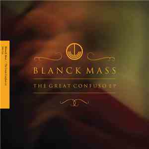 Blanck Mass - The Great Confuso EP download mp3 flac