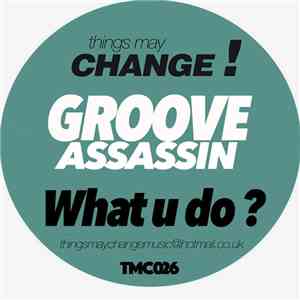 Groove Assassin - What U Do? download free Groove Assassin - What U Do? download mp3 flac