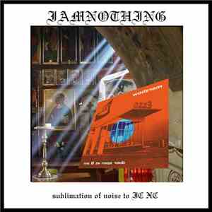 IAMNOTHING - Sublimation Of Noise To IC XC download mp3 flac