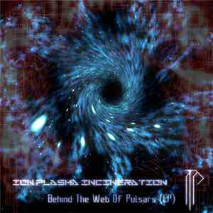 Ion Plasma Incineration - Behind The Web Of Pulsars download free