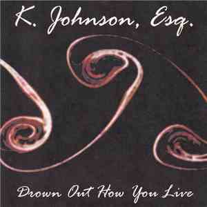 K. Johnson, Esq. - Drown Out How You Live download free