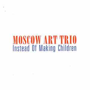 Moscow Art Trio - Instead Of Making Children download free