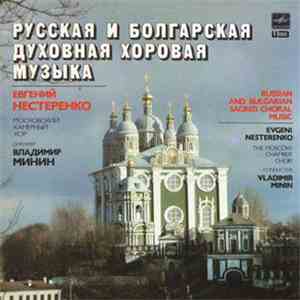 Московский Камерный Хор, Владимир Минин, Евгений Нестеренко - Русская И Болгарская Духовная Хоровая Музыка · Russian And Bulgarian Sacred Choral Music download free