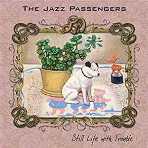 The Jazz Passengers - Still Life With Trouble download mp3 flac