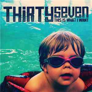 Thirtyseven  - This Is What I Want download mp3 flac