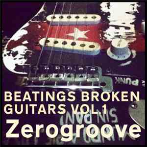 Zerogroove - Beatings Broken Guitars Vol​.​1 download free
